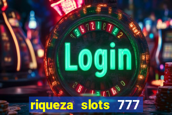 riqueza slots 777 paga mesmo